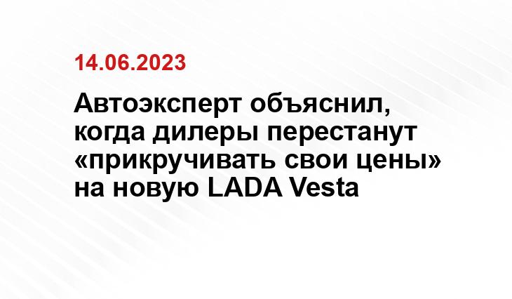 Автоэксперт объяснил, когда дилеры перестанут «прикручивать свои цены» на новую LADA Vesta