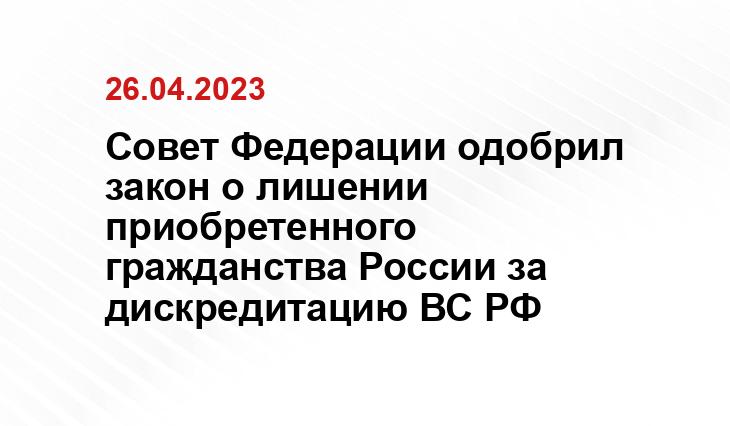 Совет Федерации одобрил закон о лишении приобретенного гражданства России за дискредитацию ВС РФ